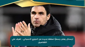 آرسنال يعلن رسميًا صفقة جديدة من الدوري الإسباني.. تعرف على التفاصيل
